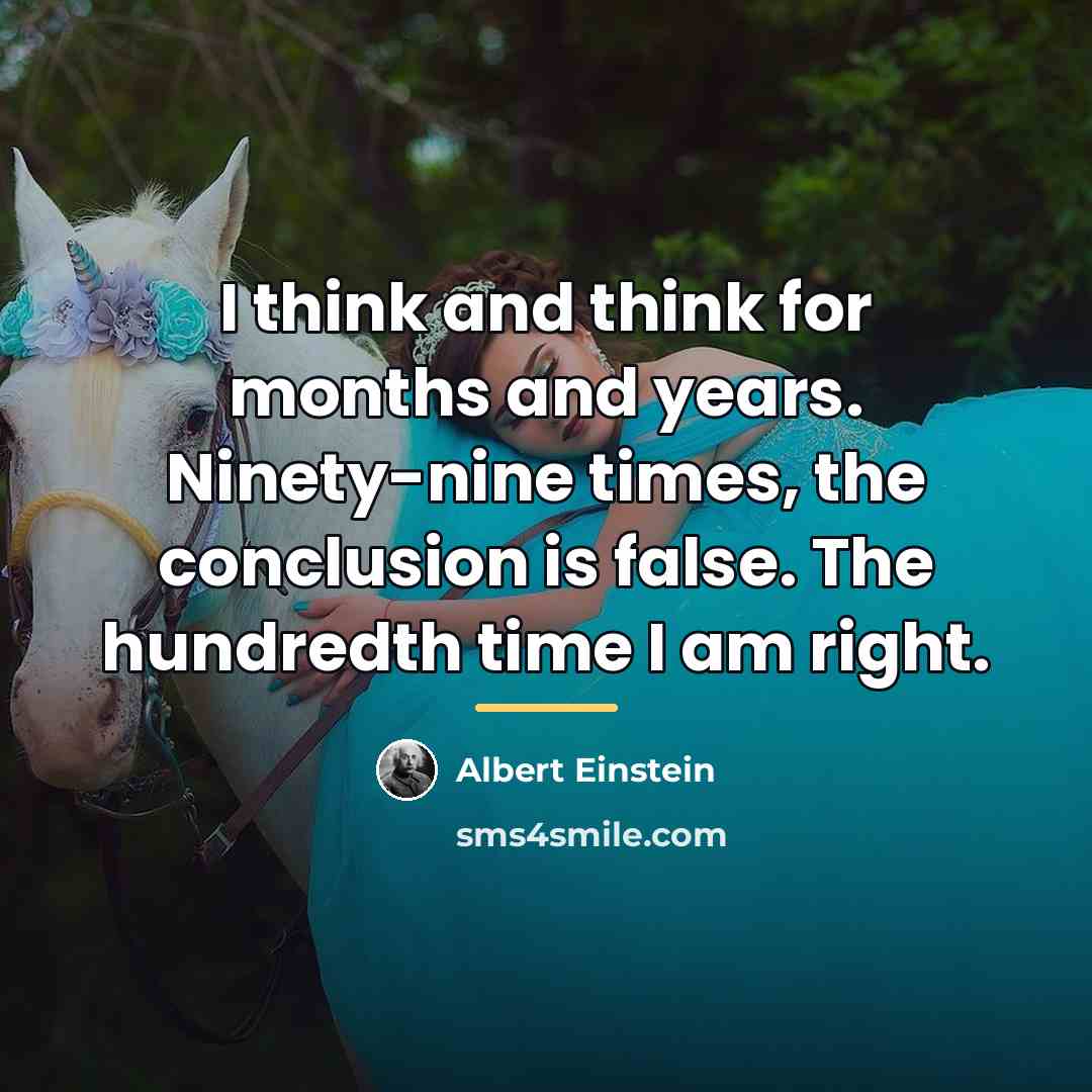 “I think and think for months and years. Ninety-nine times,…” quote by Albert Einstein