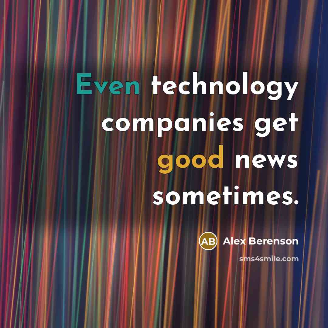 “Even technology companies get good news sometimes.…” quote by Alex Berenson