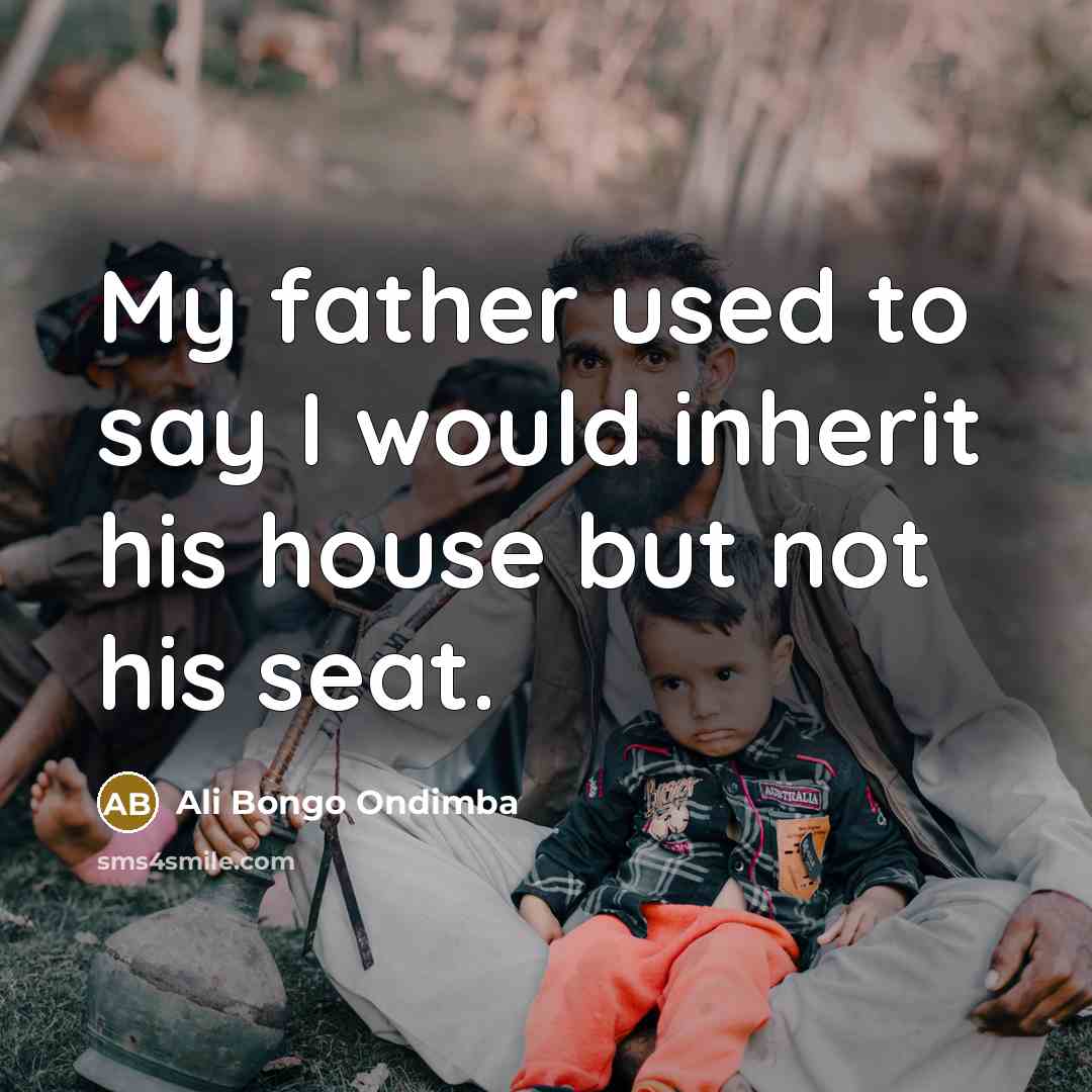 “My father used to say I would inherit his house…” quote by Ali Bongo Ondimba