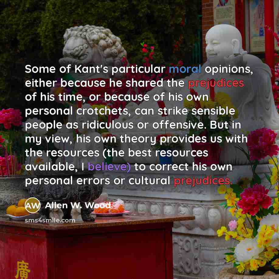 “Some of Kant's particular moral opinions, either because he shared…” quote by Allen W. Wood