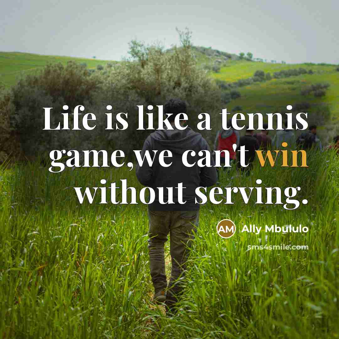 “Life is like a tennis game,we can't win without serving.…” quote by Ally Mbululo
