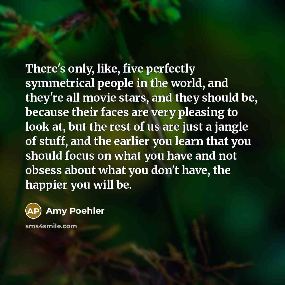 “There's only, like, five perfectly symmetrical people in the world,…” quote by Amy Poehler