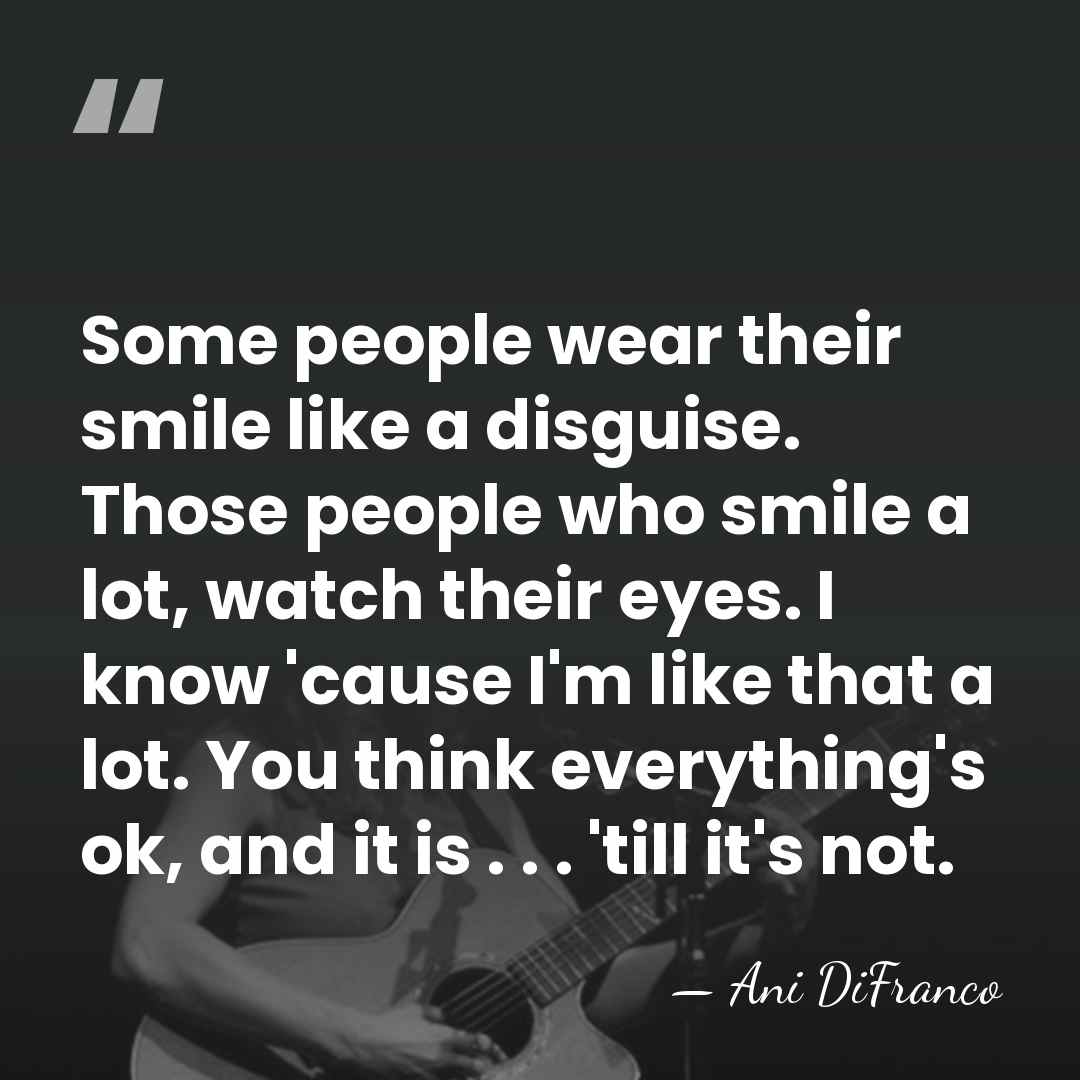 Some people wear their smile like a disguise. Those people who smile&hellip; - Ani DiFranco