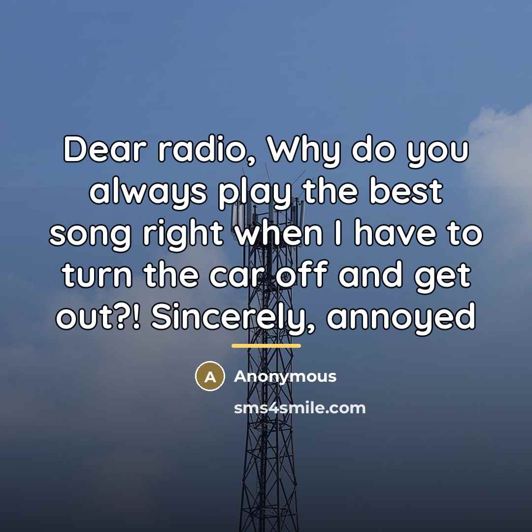 “Dear radio, Why do you always play the best song…” quote by Anonymous