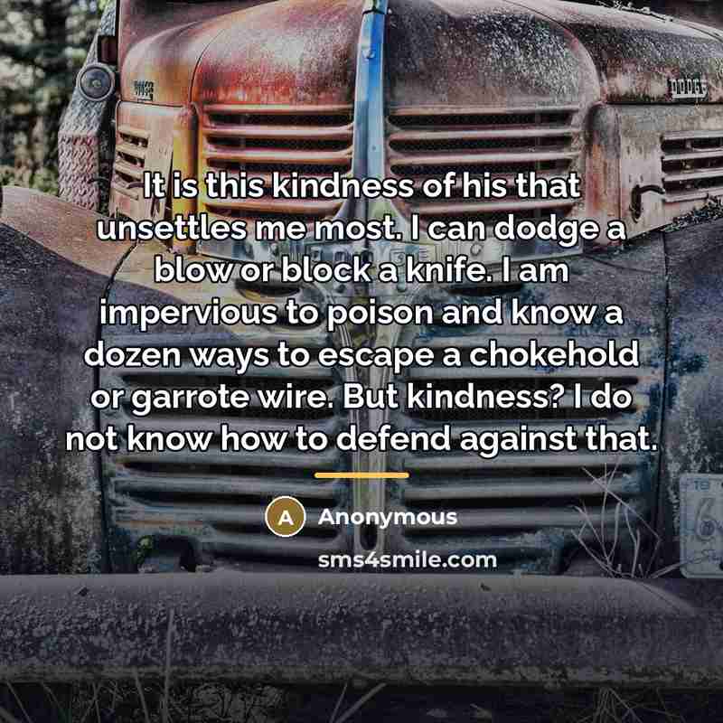 “It is this kindness of his that unsettles me most.…” quote by Anonymous