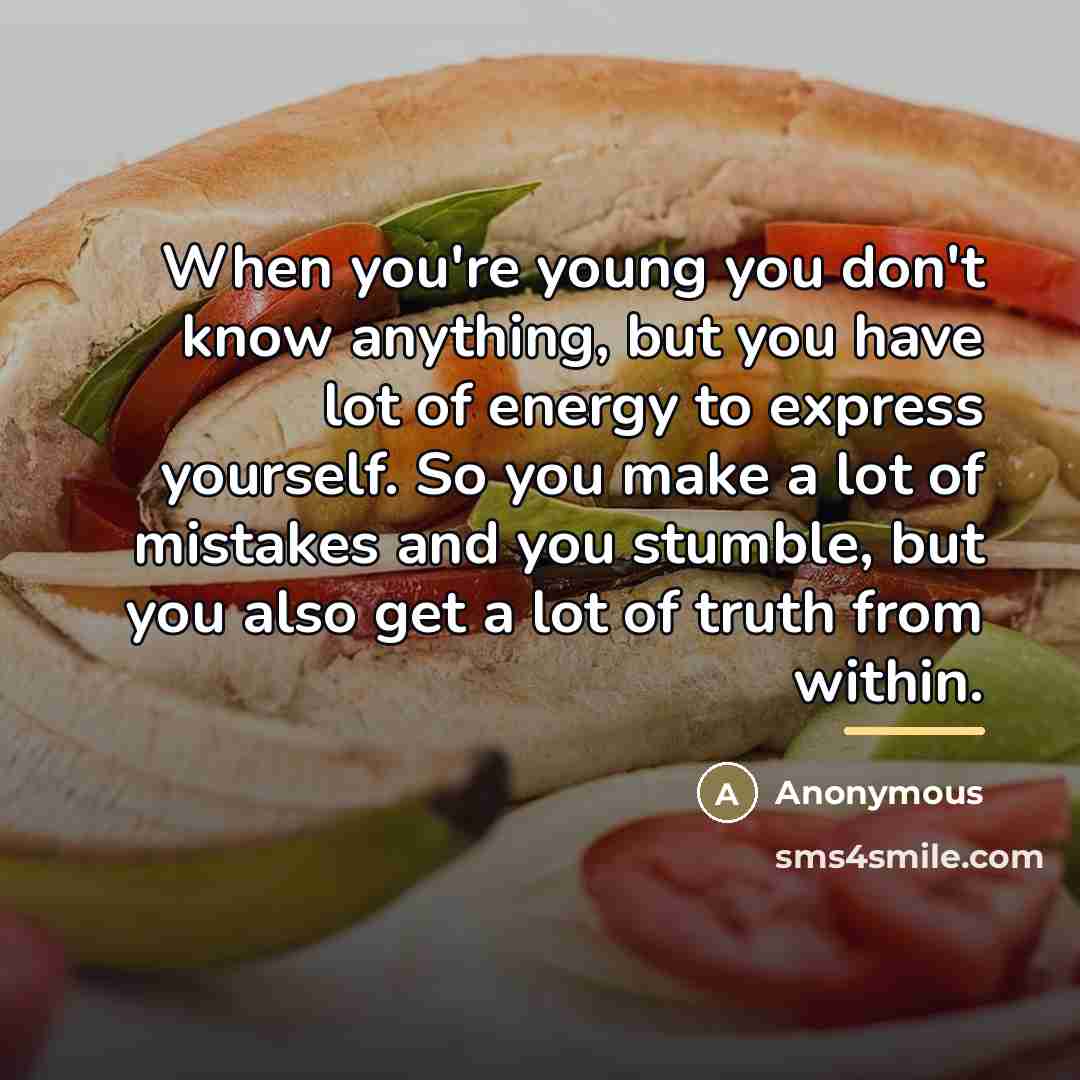 “When you're young you don't know anything, but you have…” quote by Anonymous