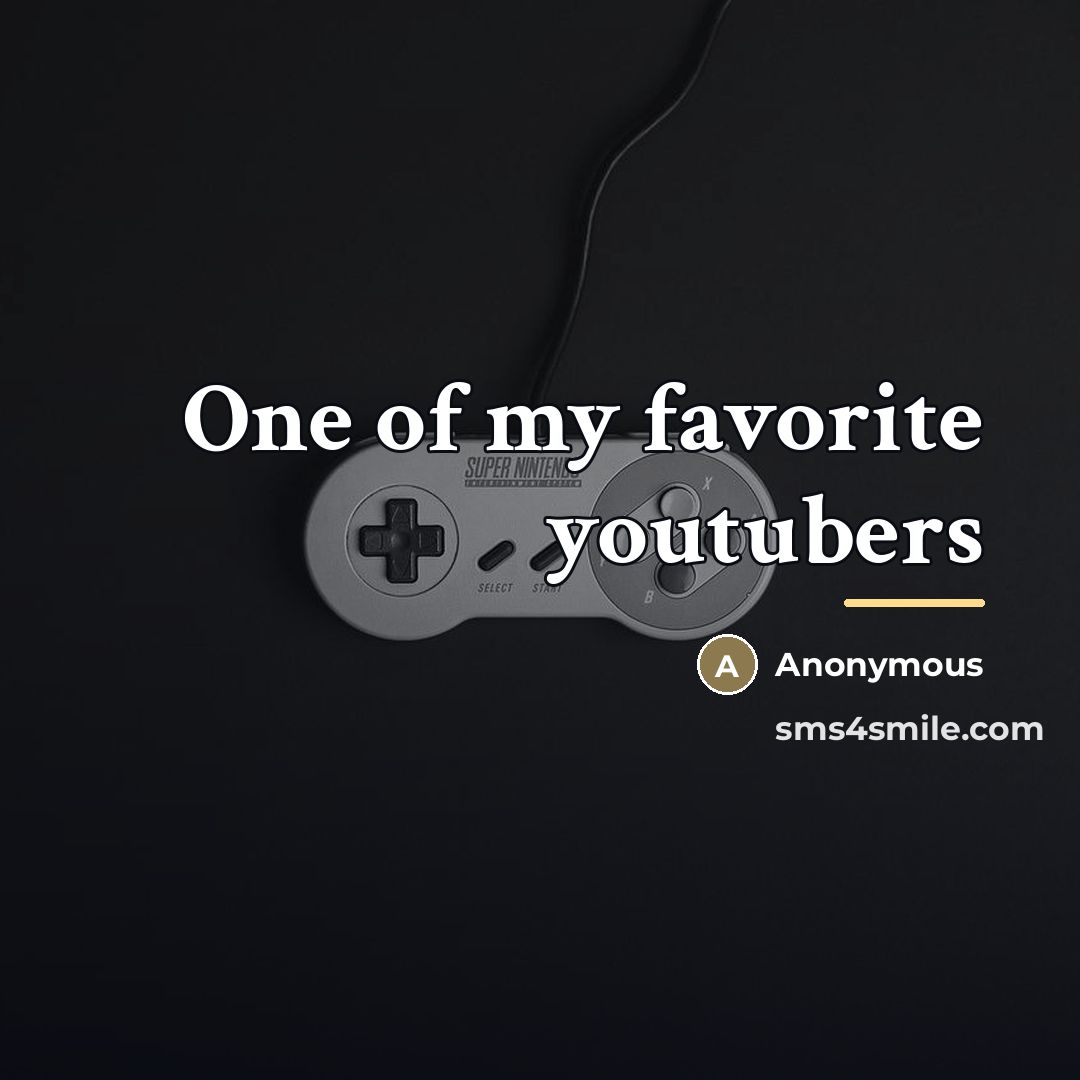 “One of my favorite youtubers…” quote by Anonymous