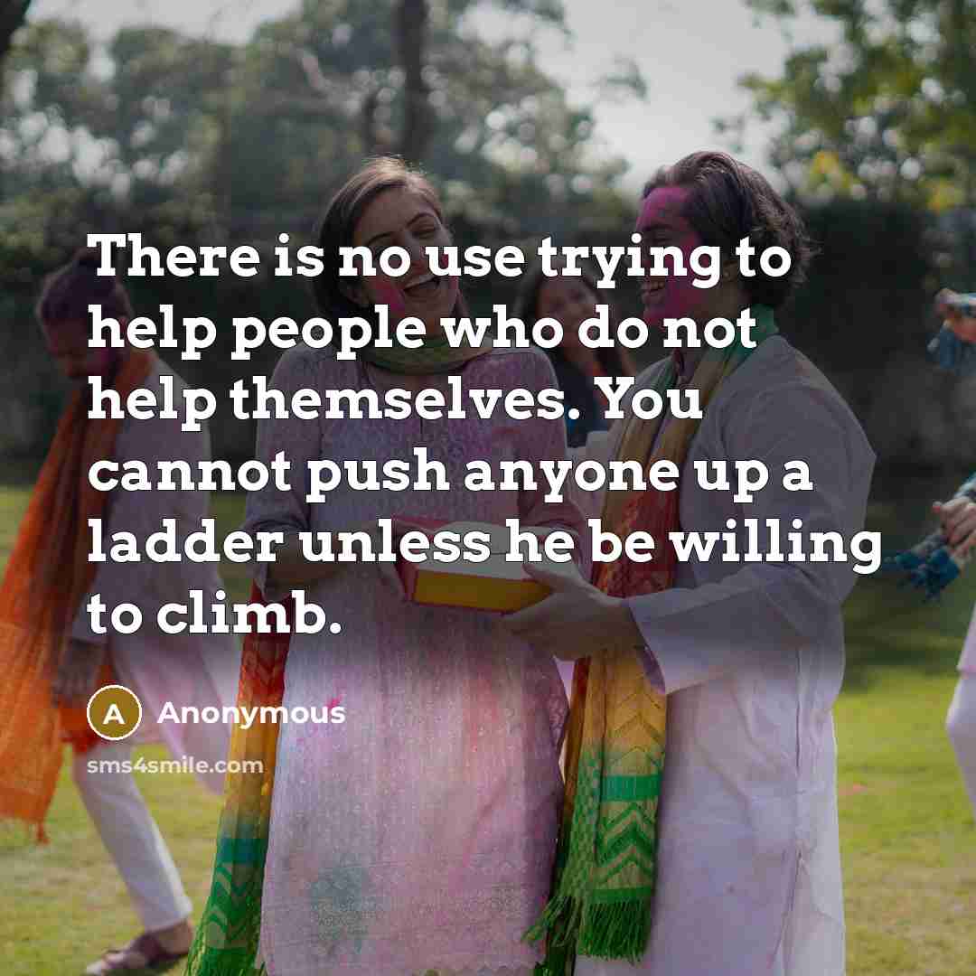 “There is no use trying to help people who do…” quote by Anonymous