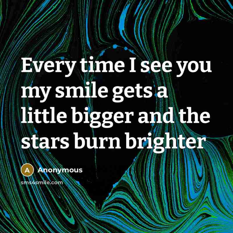 “Every time I see you my smile gets a little…” quote by Anonymous