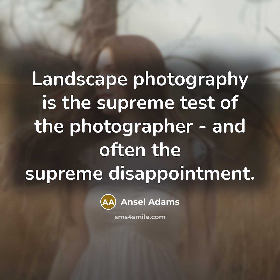 “Landscape photography is the supreme test of the photographer -…” quote by Ansel Adams