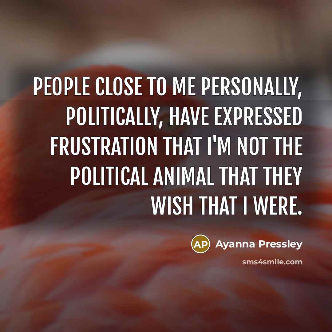 “People close to me personally, politically, have expressed frustration that…” quote by Ayanna Pressley
