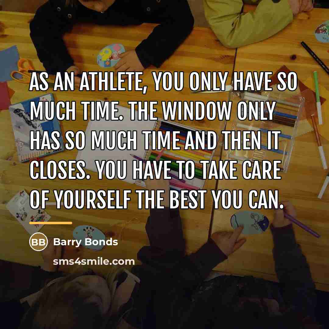 “As an athlete, you only have so much time. The…” quote by Barry Bonds