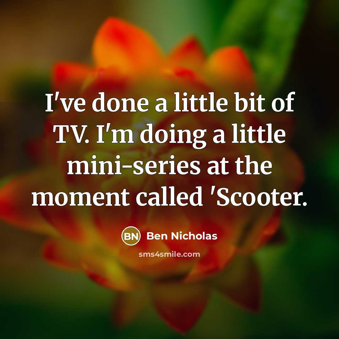 “I've done a little bit of TV. I'm doing a…” quote by Ben Nicholas