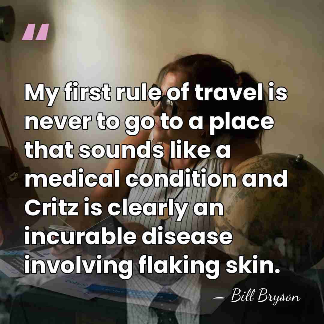 My first rule of travel is never to go to a place&hellip; - Bill Bryson