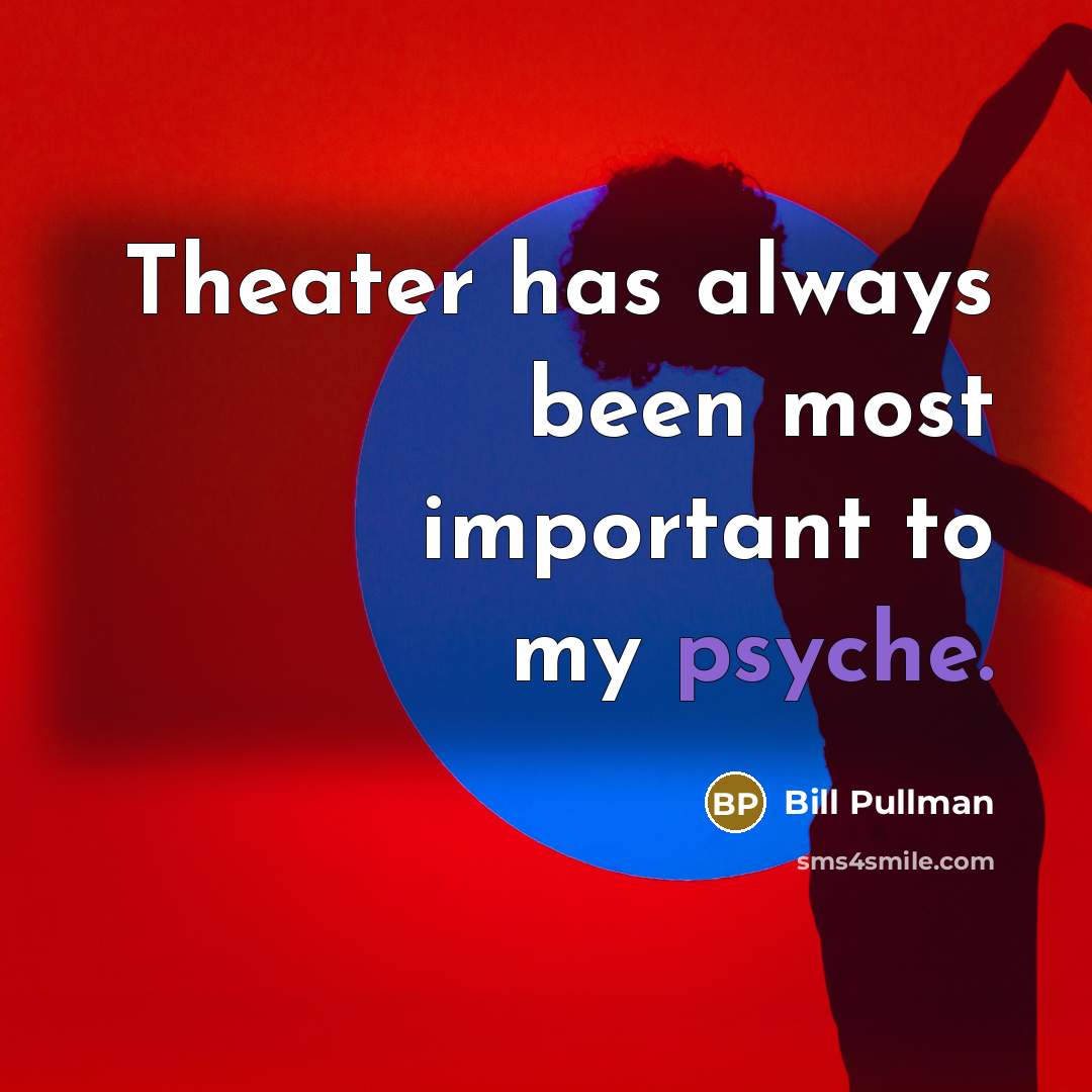 “Theater has always been most important to my psyche.” quote by Bill Pullman