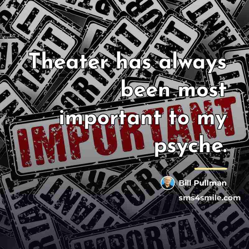 “Theater has always been most important to my psyche.…” quote by Bill Pullman