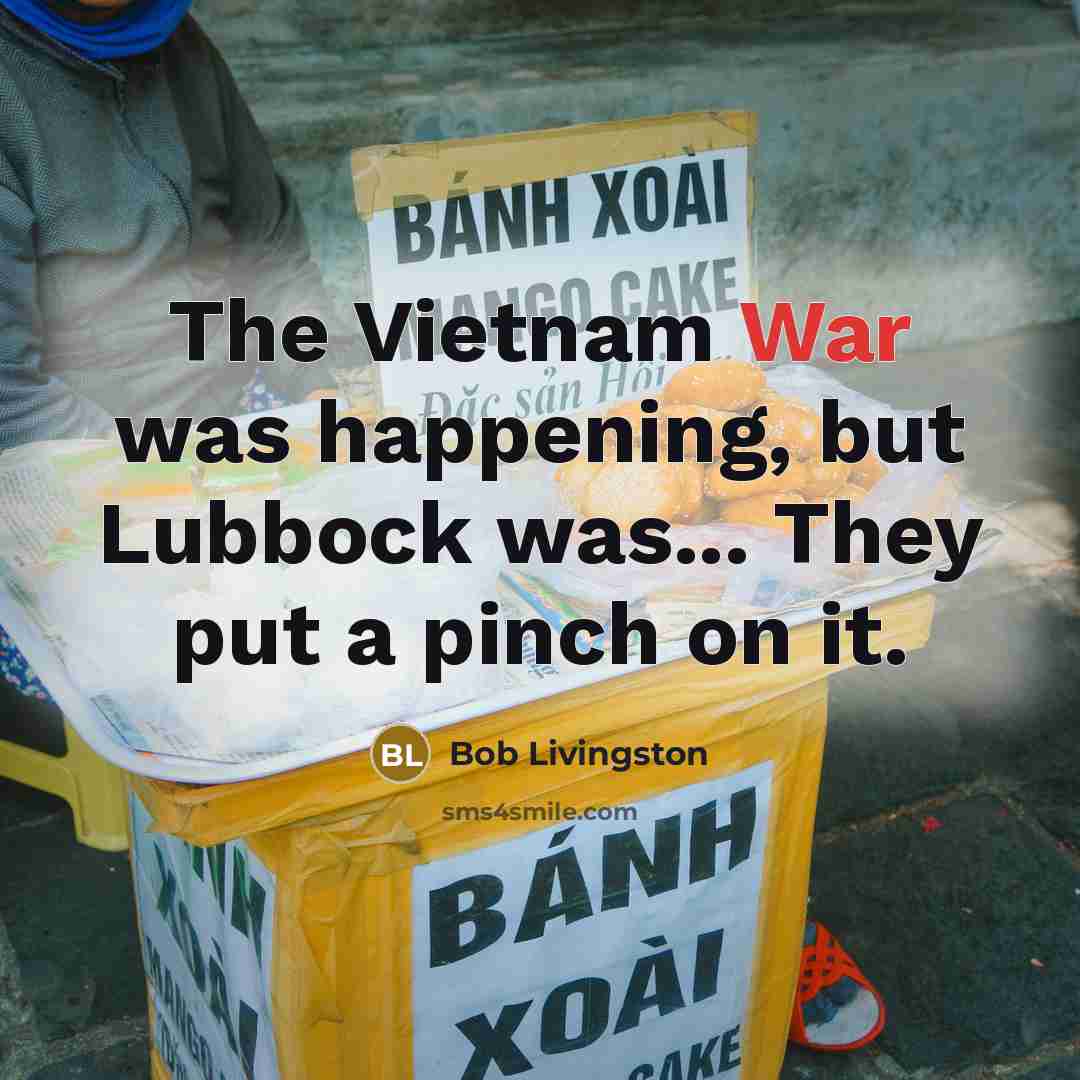 “The Vietnam War was happening, but Lubbock was... They put…” quote by Bob Livingston