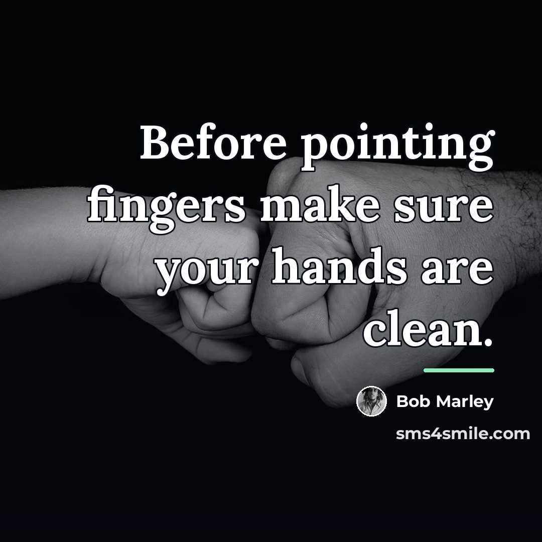 “Before pointing fingers make sure your hands are clean.…” quote by Bob Marley