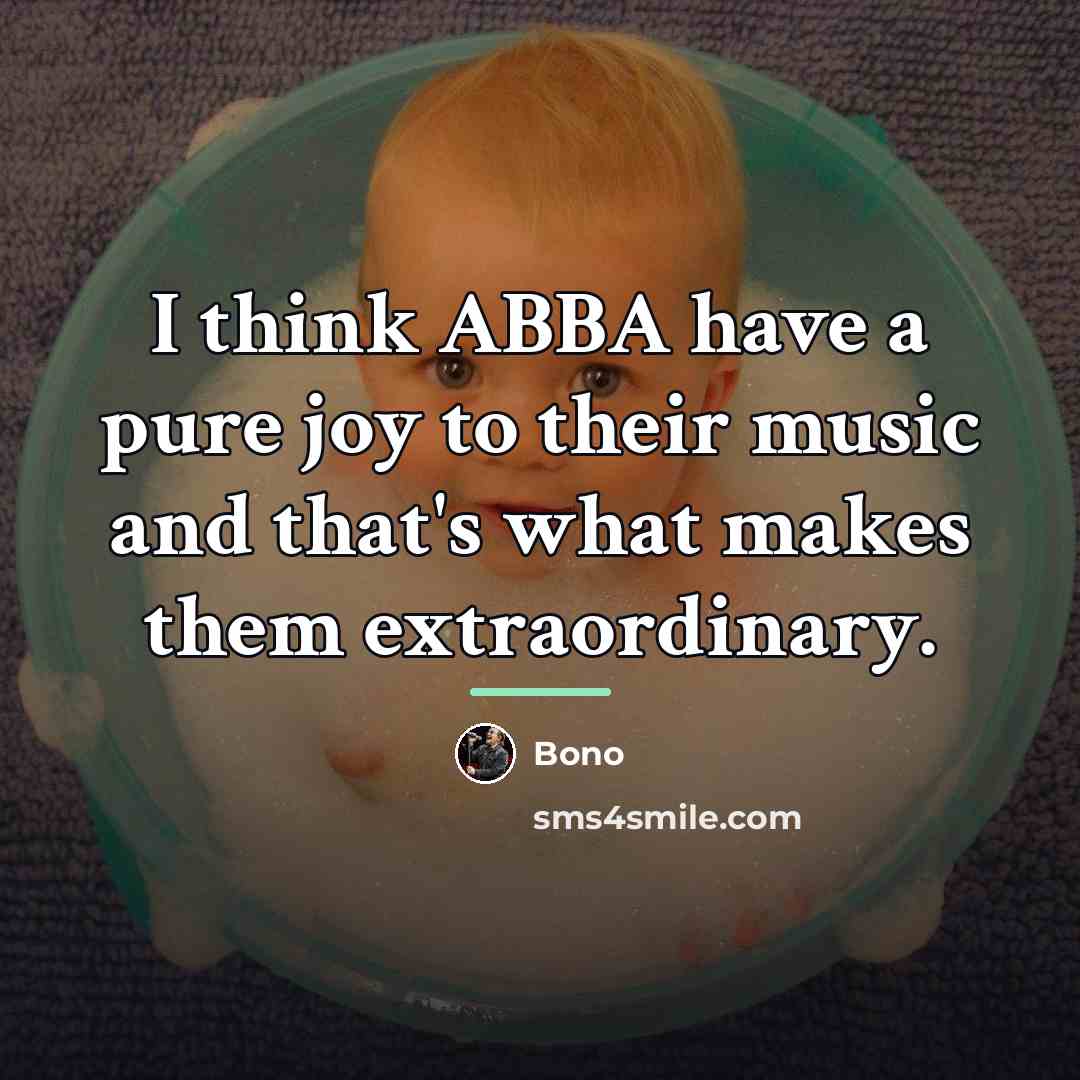 “I think ABBA have a pure joy to their music…” quote by Bono