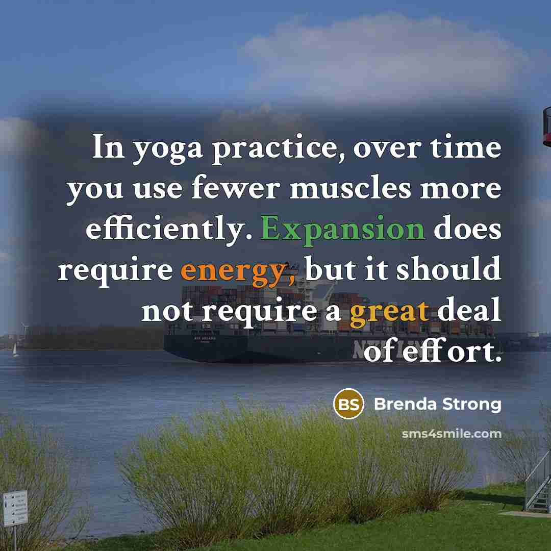 “In yoga practice, over time you use fewer muscles more…” quote by Brenda Strong