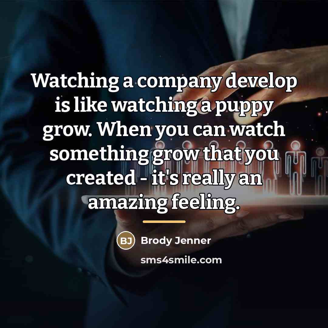 “Watching a company develop is like watching a puppy grow.…” quote by Brody Jenner