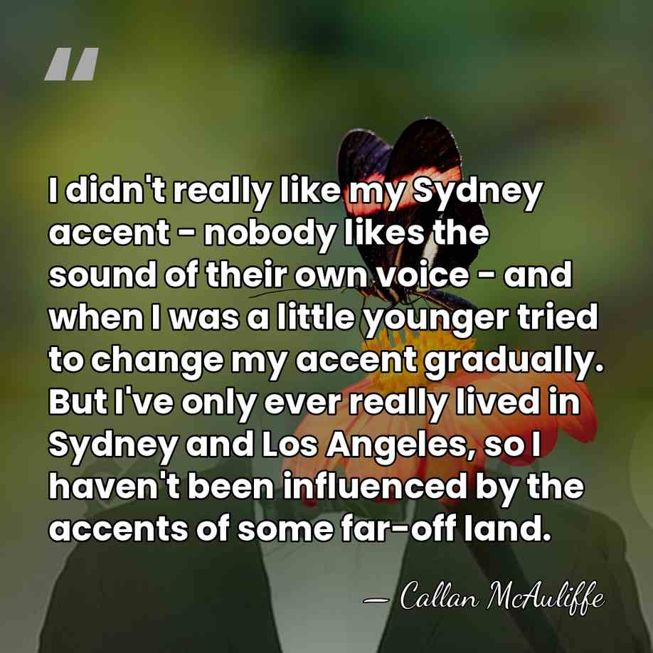 I didn't really like my Sydney accent - nobody likes the sound&hellip; - Callan McAuliffe