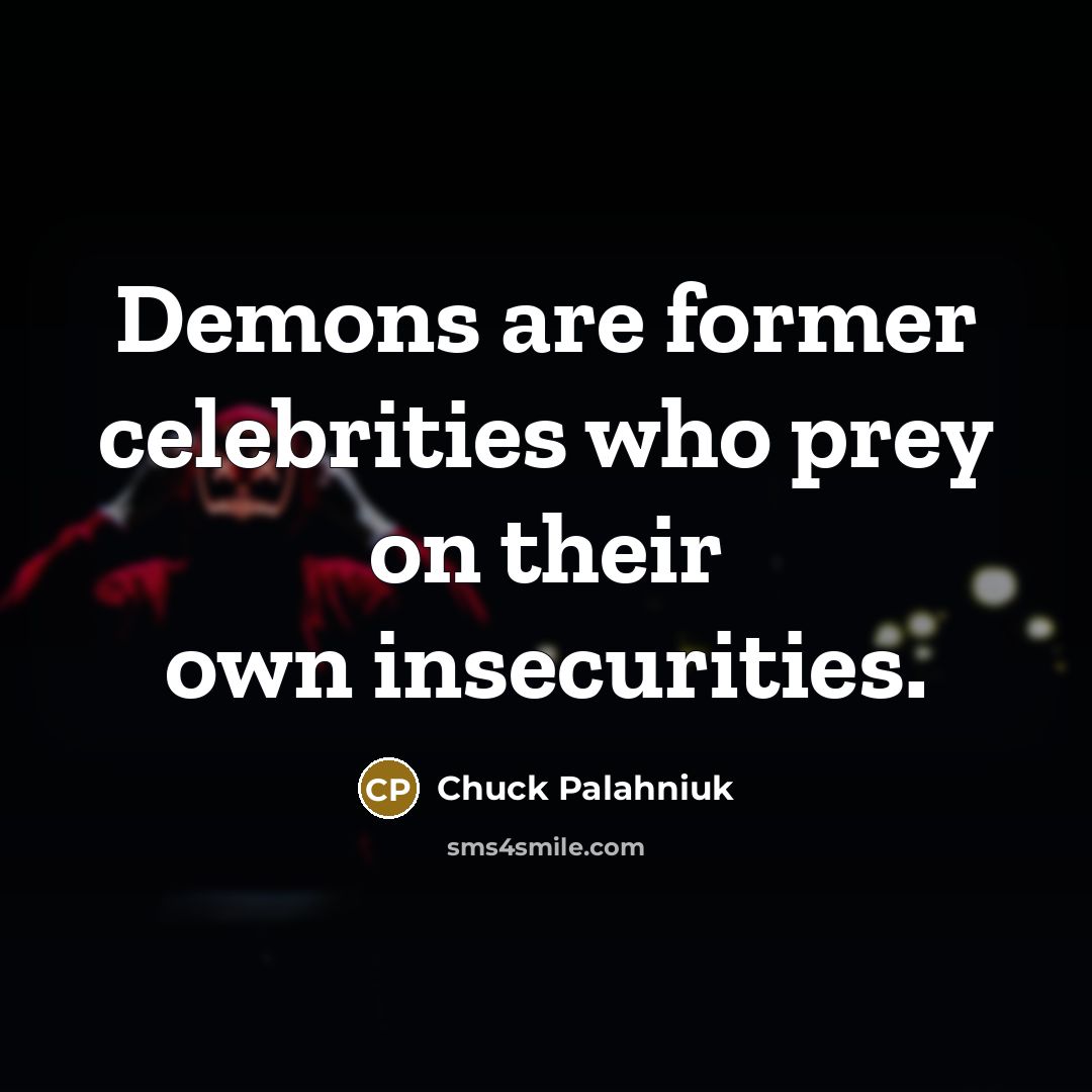 “Demons are former celebrities who prey on their own insecurities.…” quote by Chuck Palahniuk