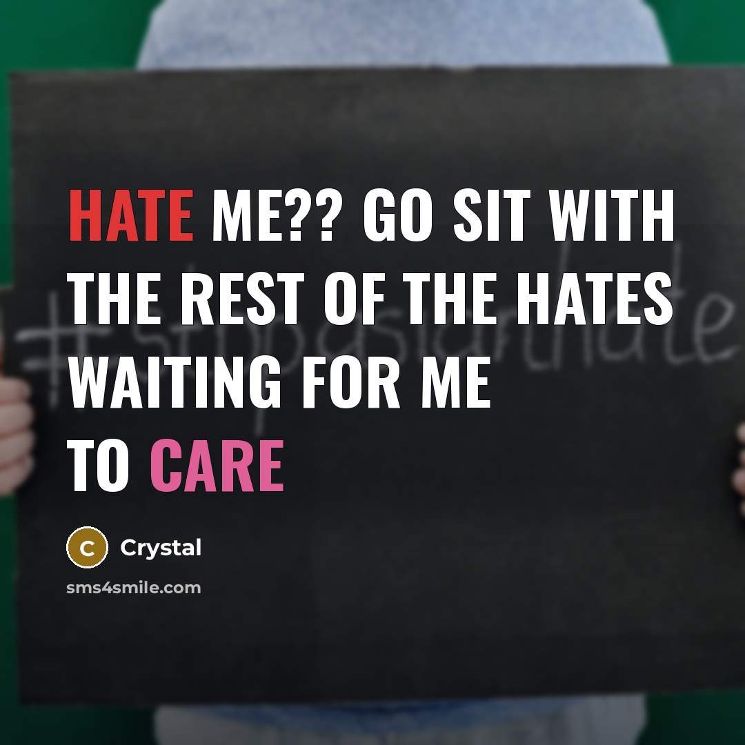 “Hate me?? Go sit with the rest of the hates…” quote by Crystal