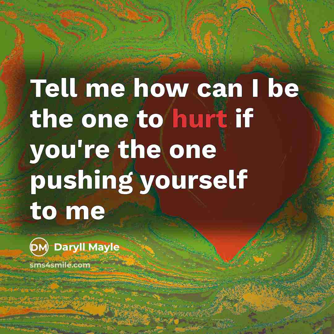 “Tell me how can I be the one to hurt…” quote by Daryll Mayle
