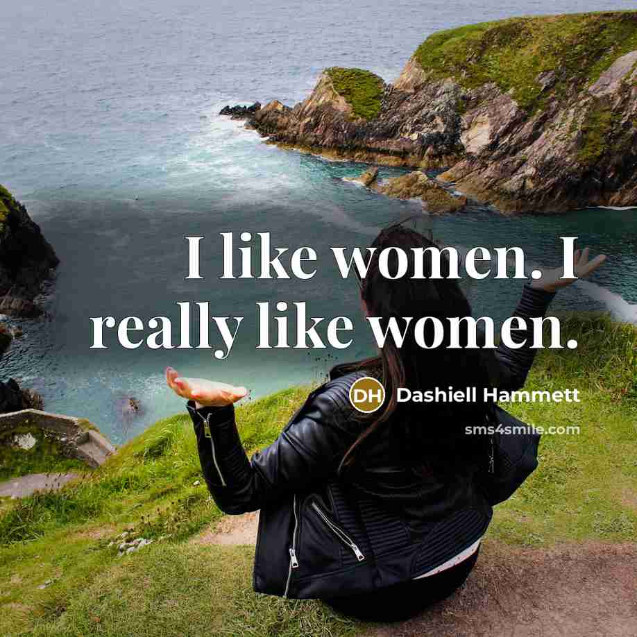 “I like women. I really like women.” quote by Dashiell Hammett