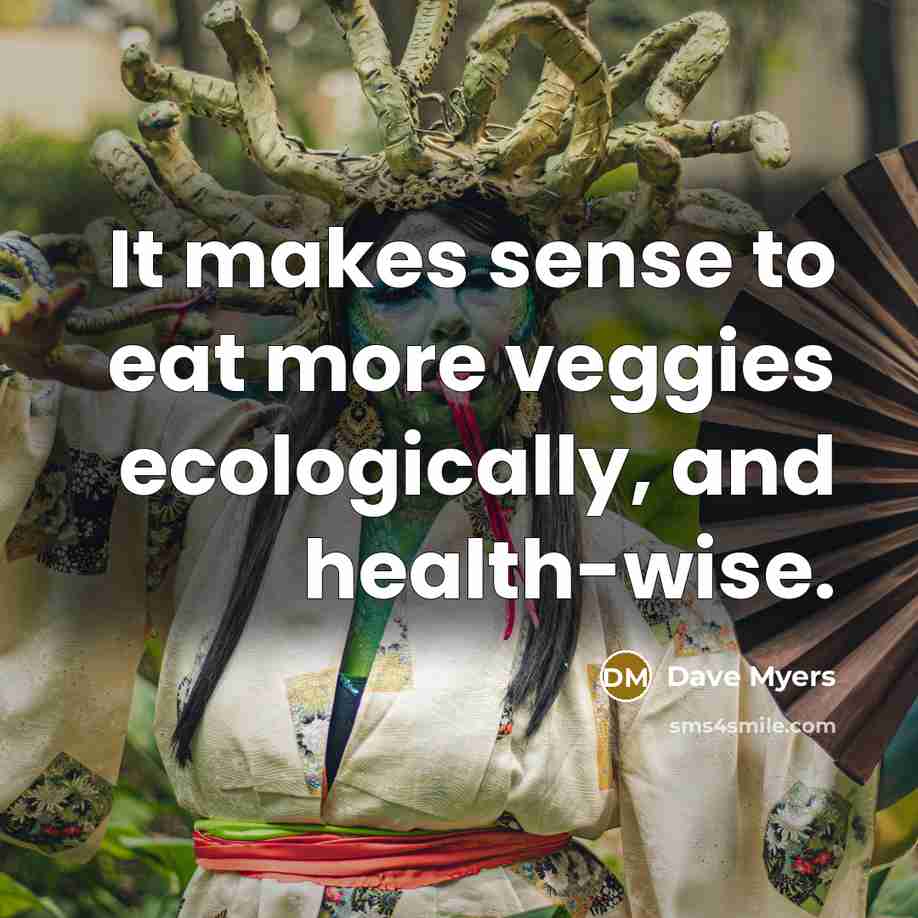 “It makes sense to eat more veggies ecologically, and health-wise.…” quote by Dave Myers