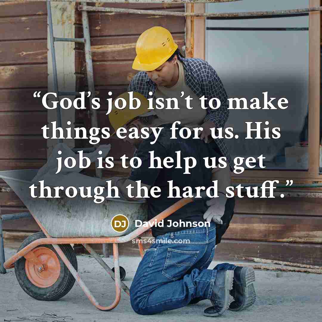 “God’s job isn’t to make things easy for us. His job is to help us get through the hard stuff.” quote by David Johnson
