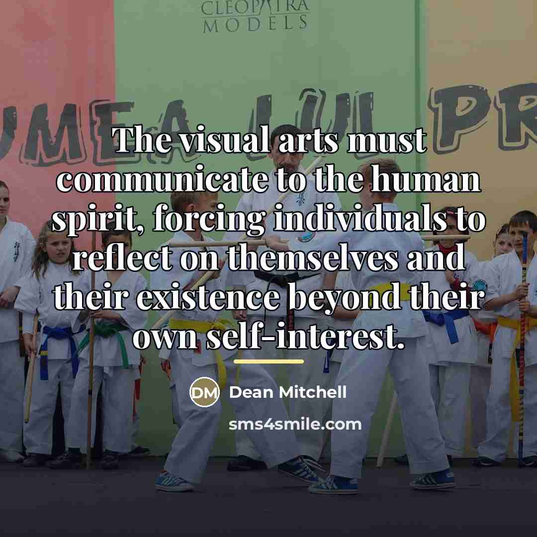 “The visual arts must communicate to the human spirit, forcing…” quote by Dean Mitchell