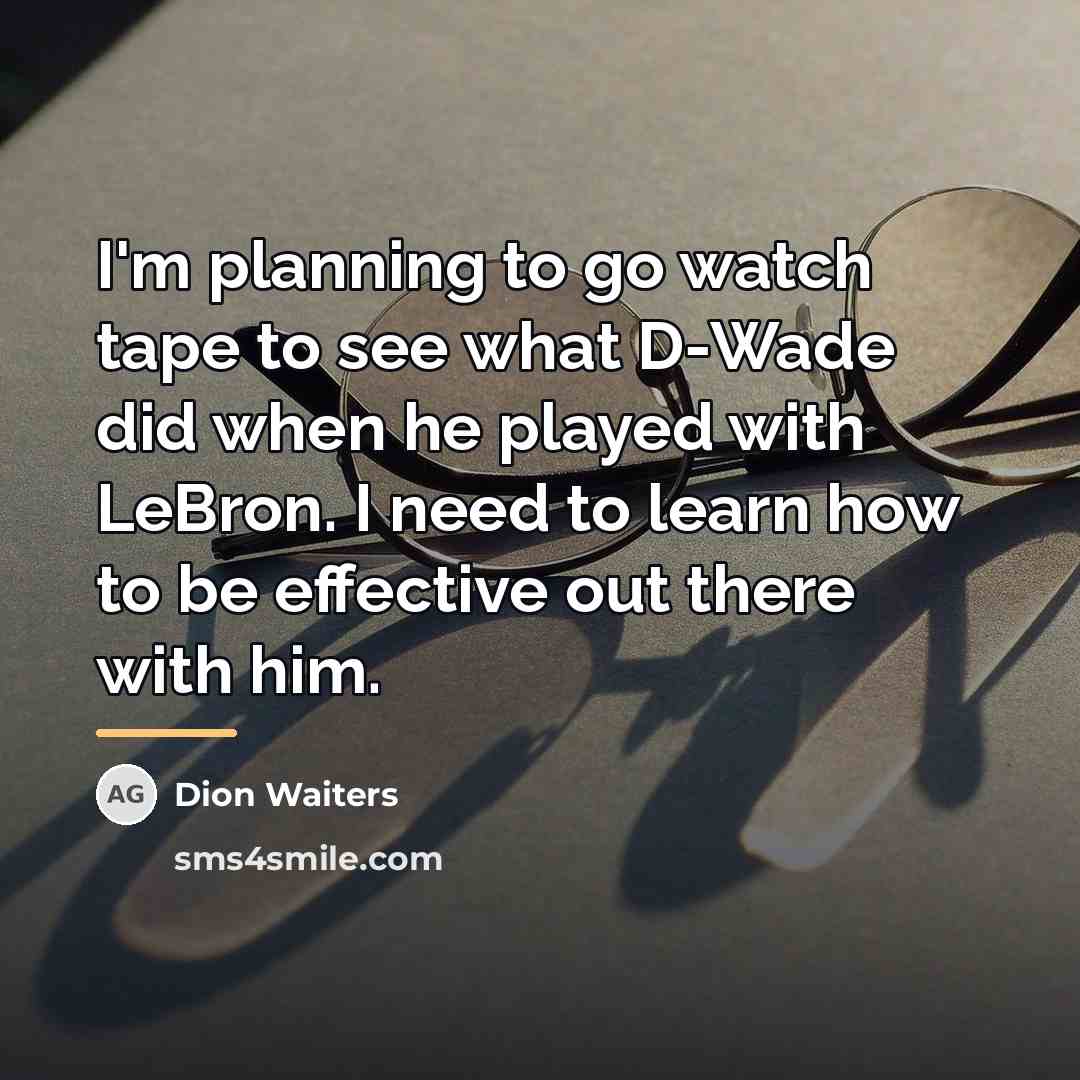 “I'm planning to go watch tape to see what D-Wade…” quote by Dion Waiters