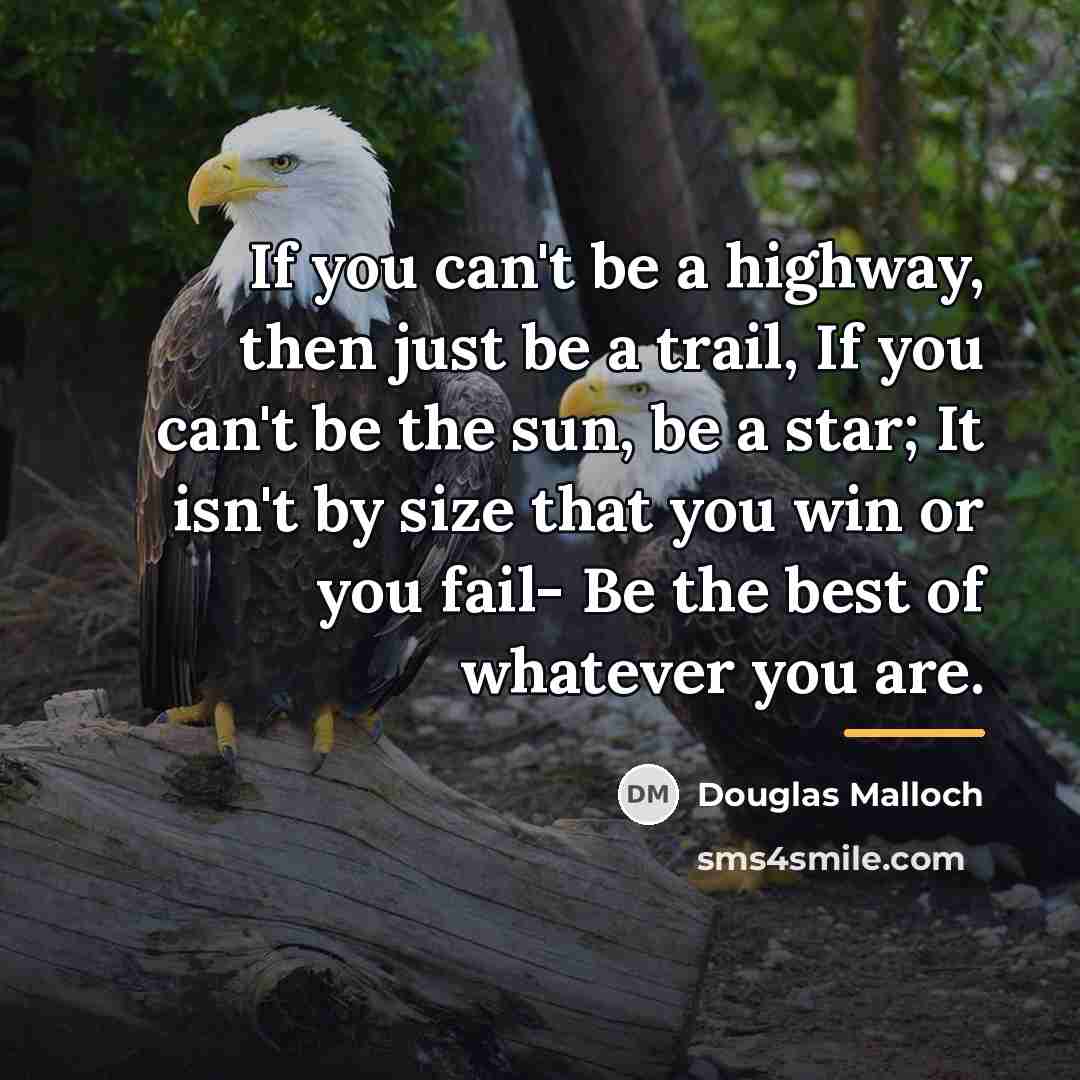 “If you can't be a highway, then just be a…” quote by Douglas Malloch