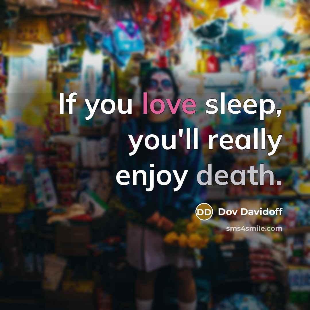 “If you love sleep, you'll really enjoy death.…” quote by Dov Davidoff