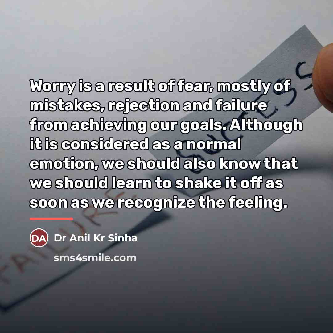 “Worry is a result of fear, mostly of mistakes, rejection…” quote by Dr Anil Kr Sinha