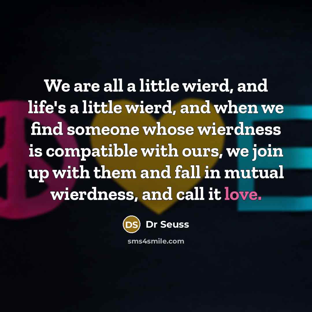 “We are all a little wierd, and life's a little…” quote by Dr Seuss