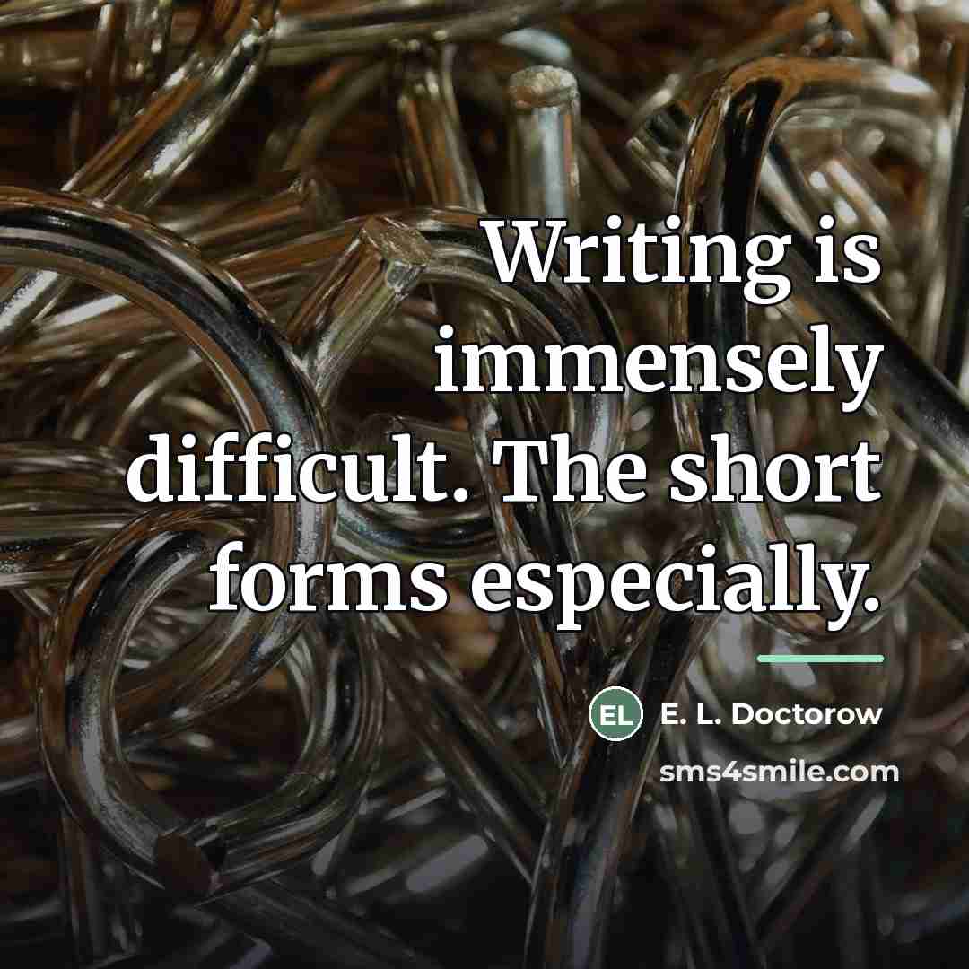 “Writing is immensely difficult. The short forms especially.…” quote by E. L. Doctorow