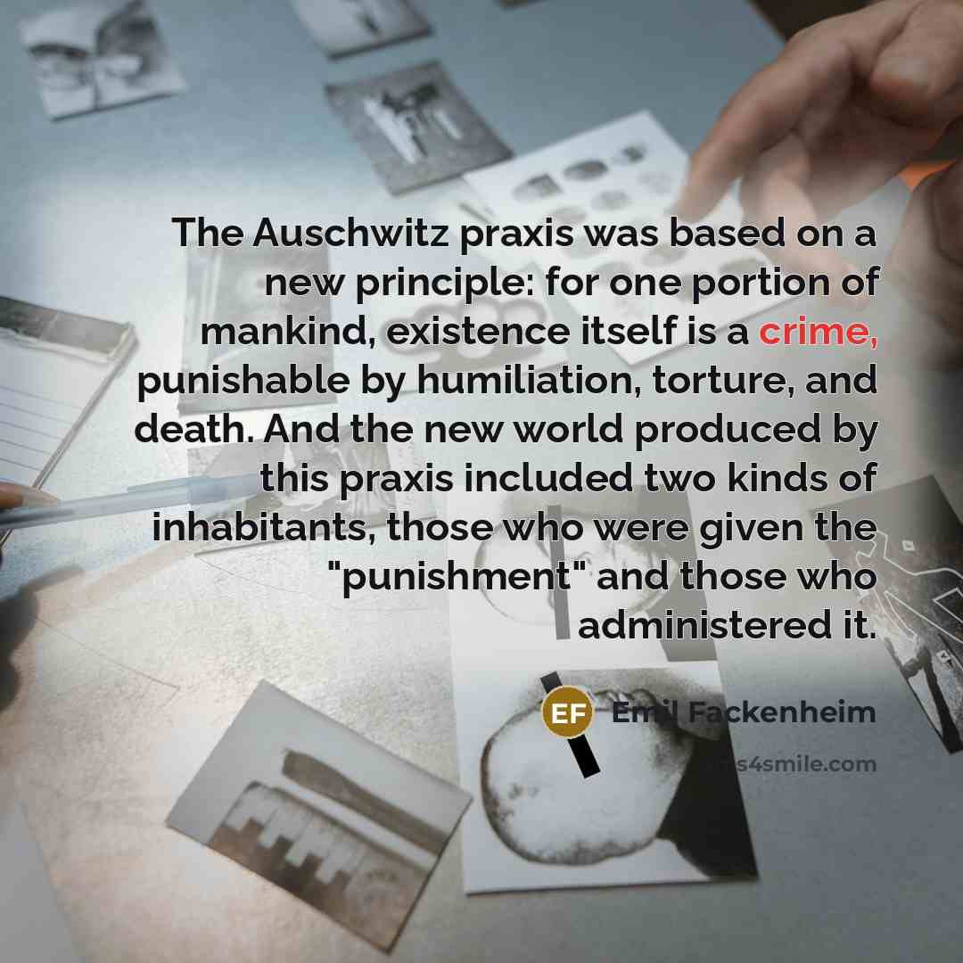 “The Auschwitz praxis was based on a new principle: for…” quote by Emil Fackenheim
