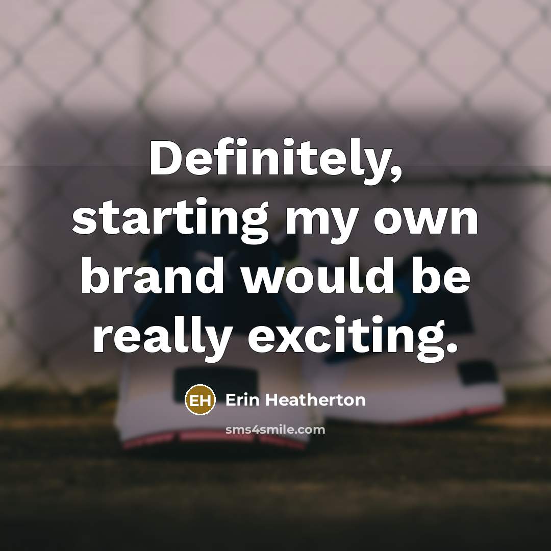 “Definitely, starting my own brand would be really exciting.…” quote by Erin Heatherton