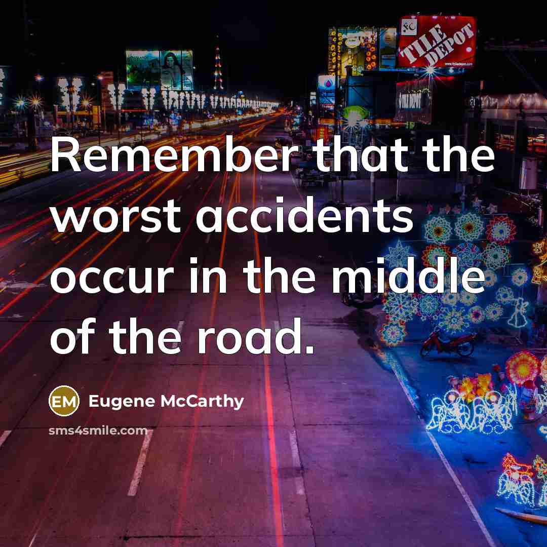 “Remember that the worst accidents occur in the middle of…” quote by Eugene McCarthy