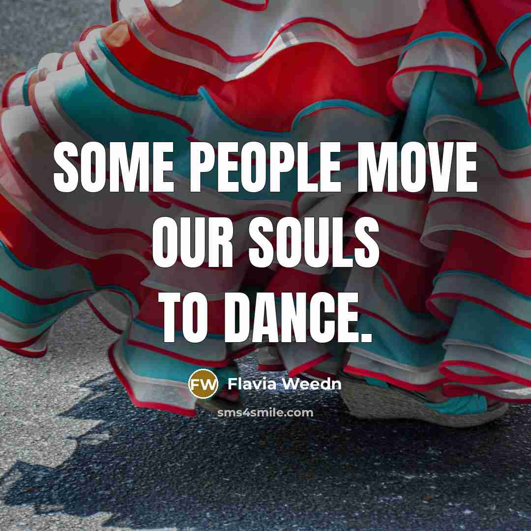“Some people move our souls to dance.…” quote by Flavia Weedn