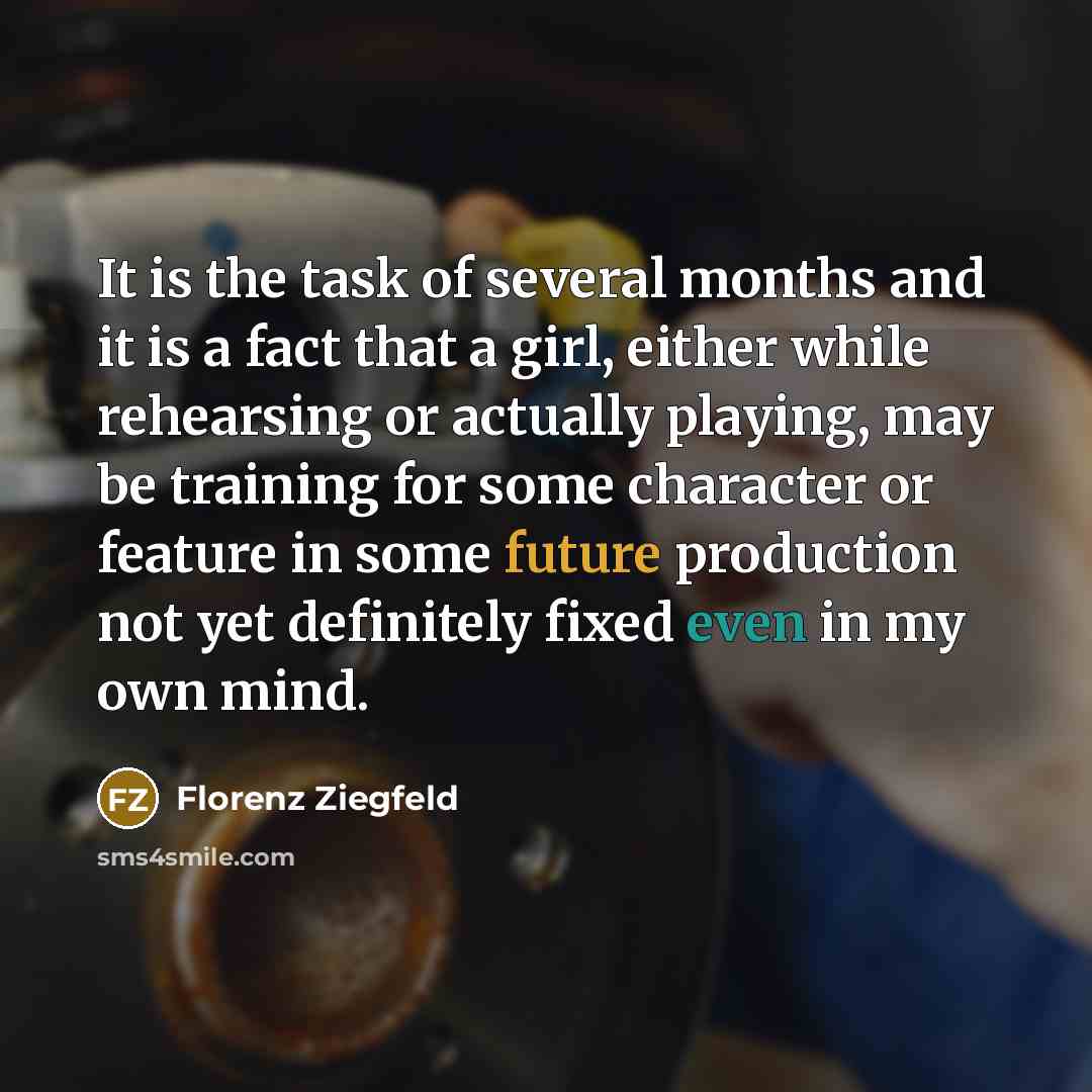 “It is the task of several months and it is…” quote by Florenz Ziegfeld