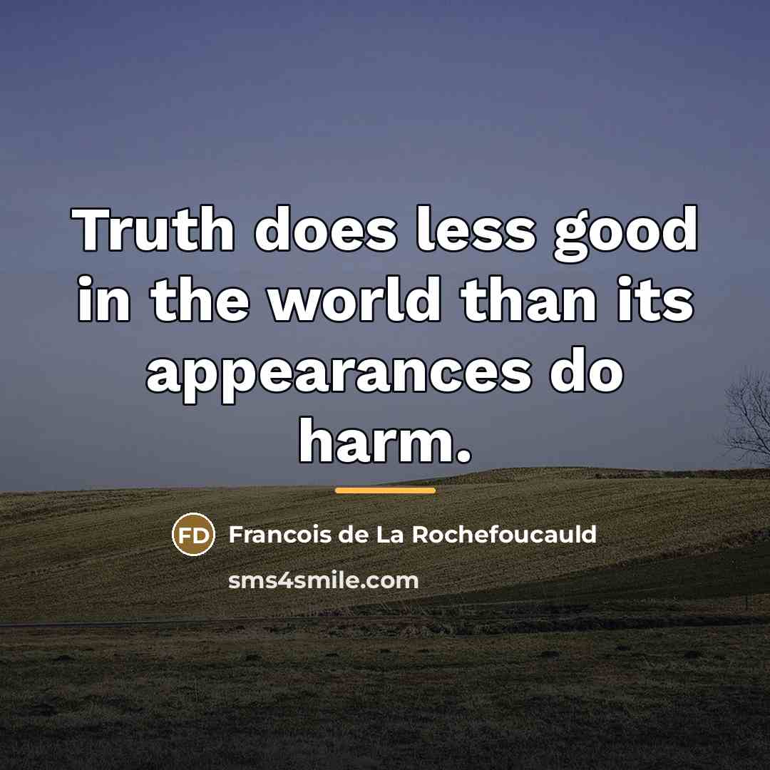 “Truth does less good in the world than its appearances…” quote by Francois de La Rochefoucauld