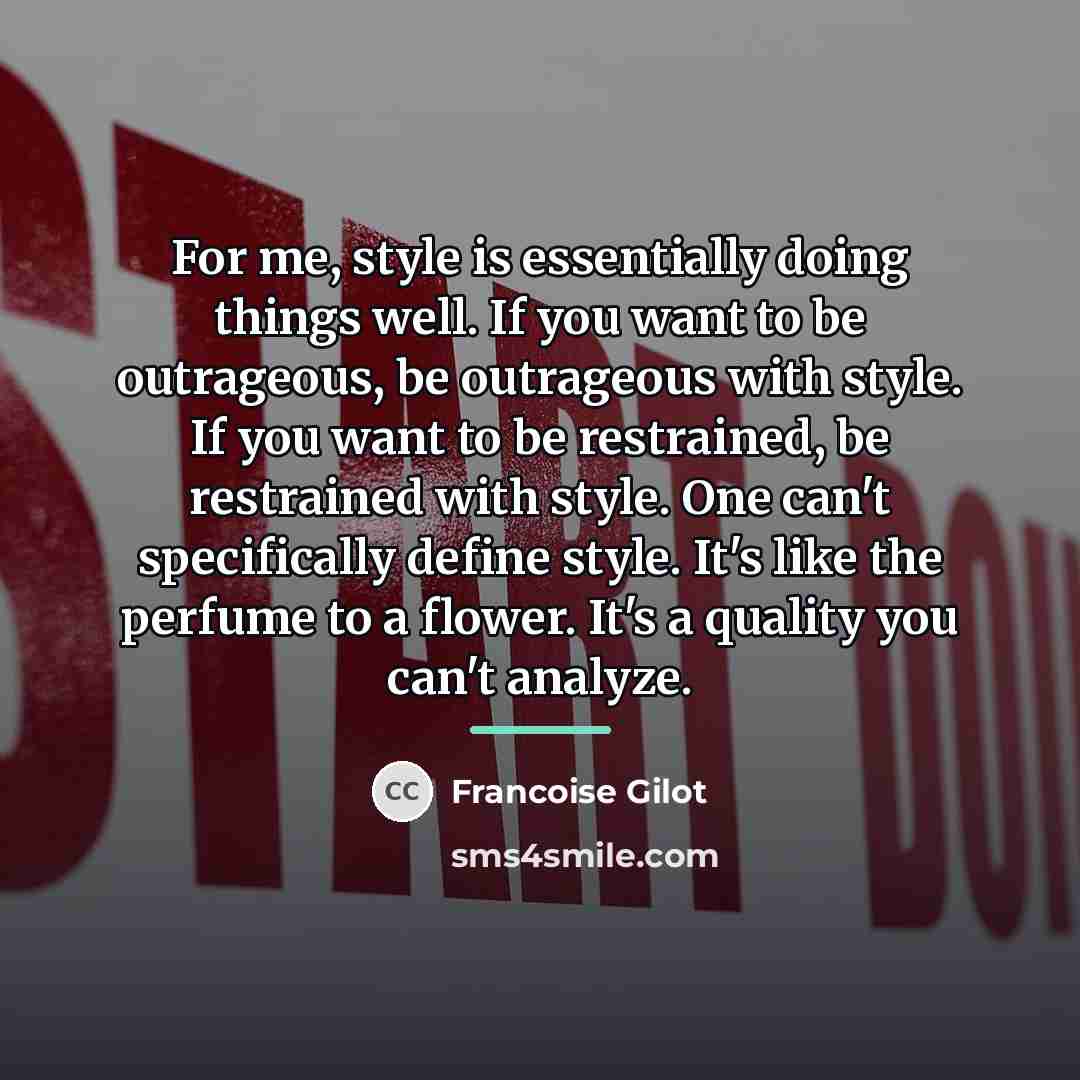 “For me, style is essentially doing things well. If you…” quote by Francoise Gilot