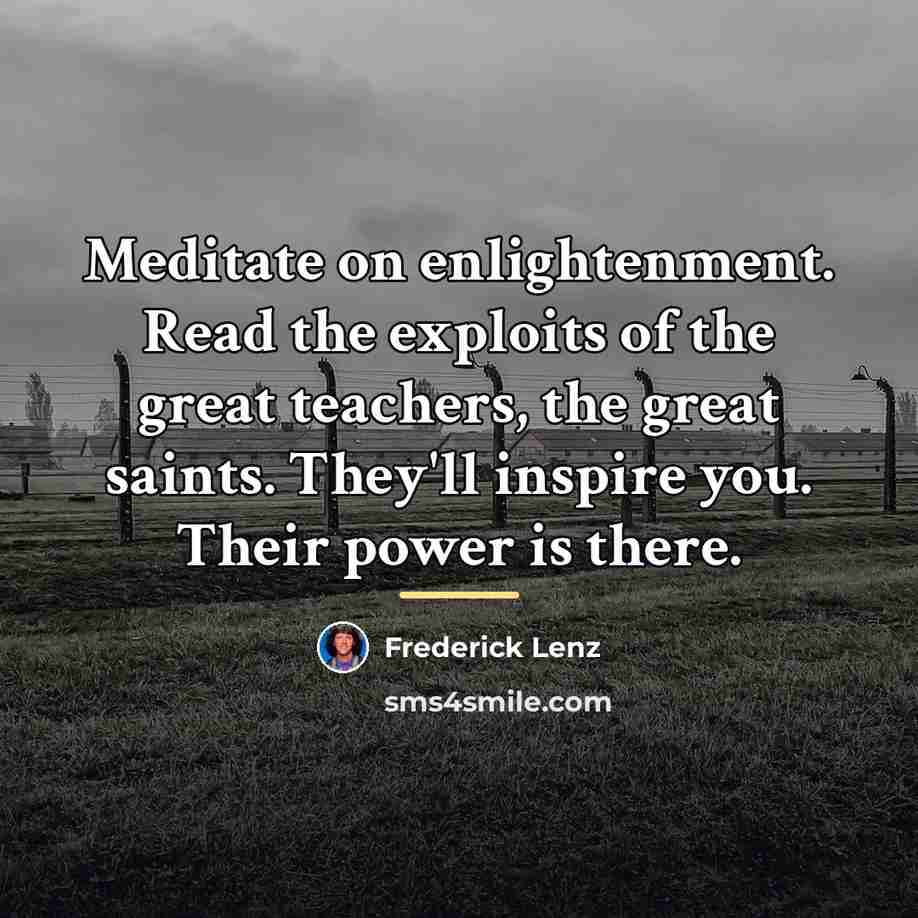 “Meditate on enlightenment. Read the exploits of the great teachers,…” quote by Frederick Lenz