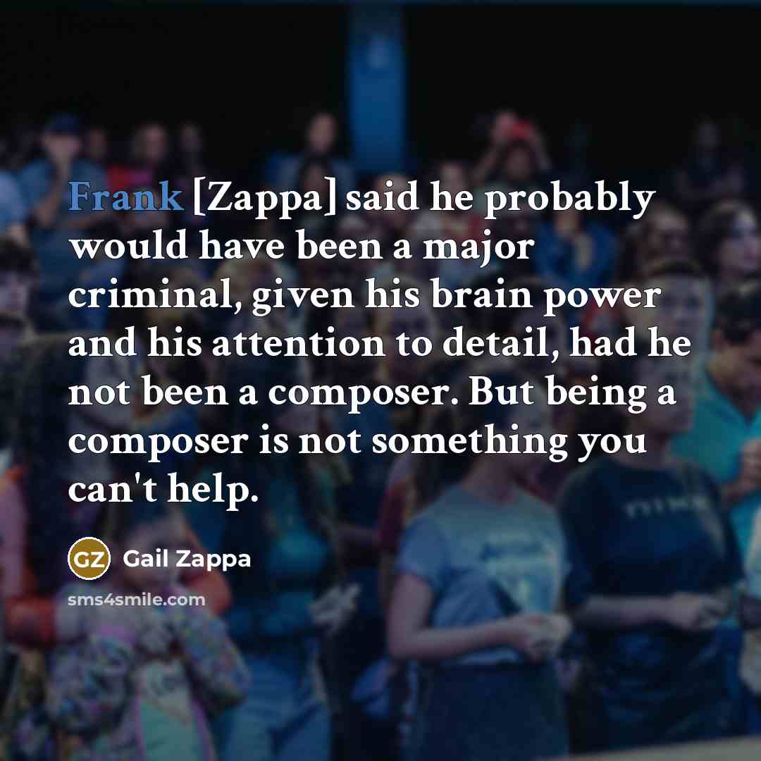 “Frank [Zappa] said he probably would have been a major…” quote by Gail Zappa