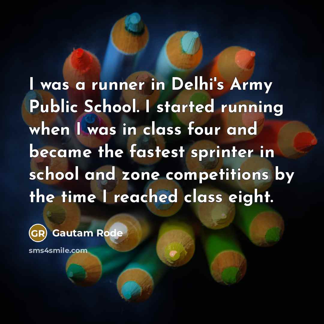 “I was a runner in Delhi's Army Public School. I…” quote by Gautam Rode