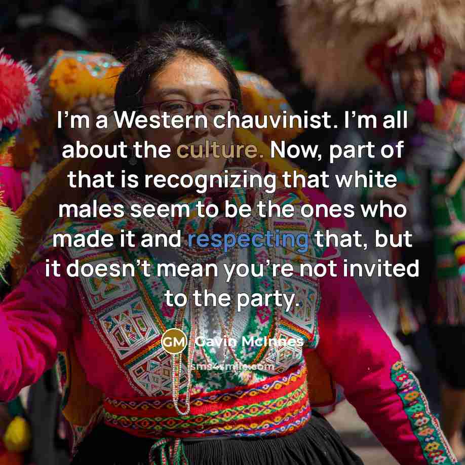 “I'm a Western chauvinist. I'm all about the culture. Now,…” quote by Gavin McInnes